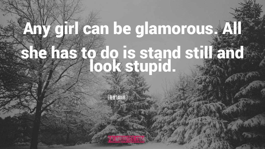 Hedy Lamarr Quotes: Any girl can be glamorous.