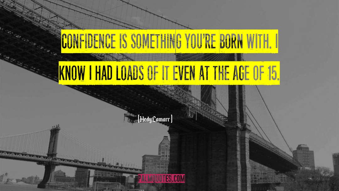 Hedy Lamarr Quotes: Confidence is something you're born