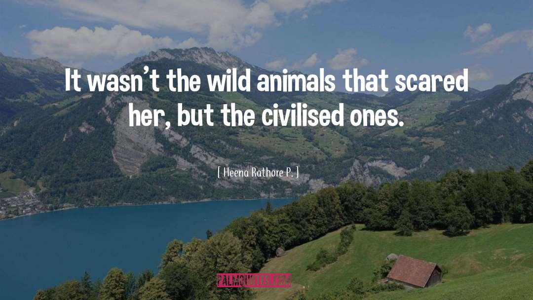 Heena Rathore P. Quotes: It wasn't the wild animals