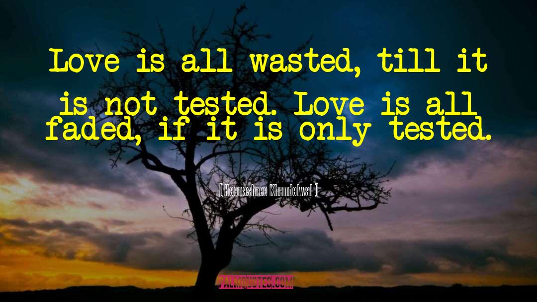 Heenashree Khandelwal Quotes: Love is all wasted, till