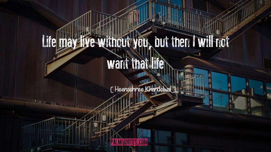 Heenashree Khandelwal Quotes: Life may live without you,