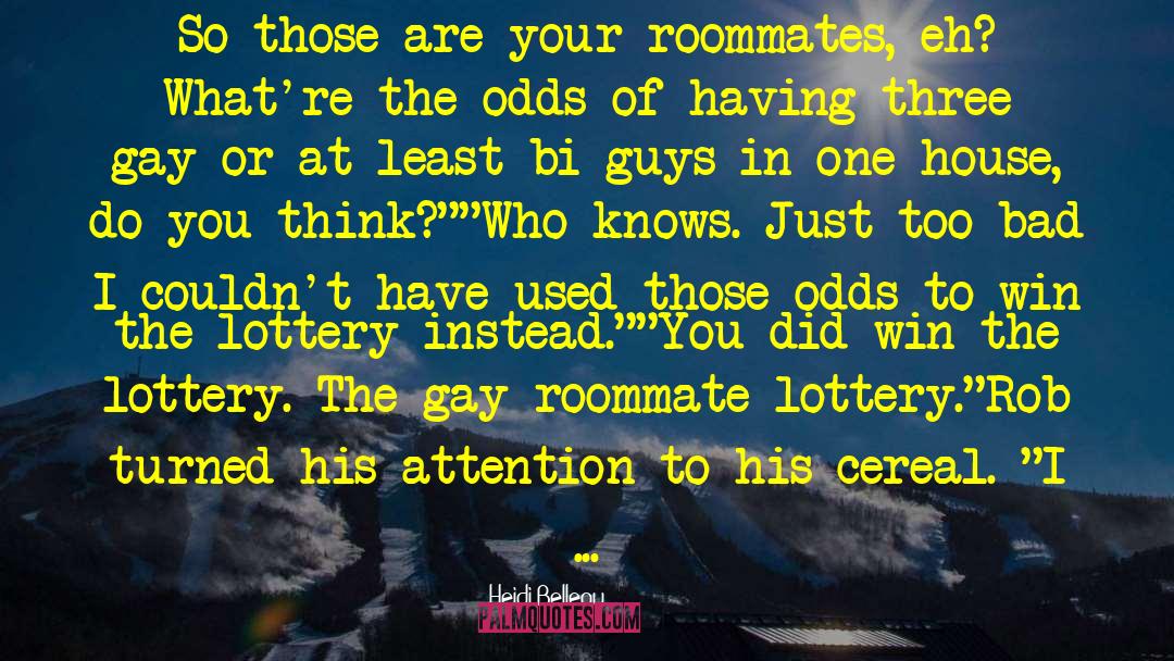 Heidi Belleau Quotes: So those are your roommates,