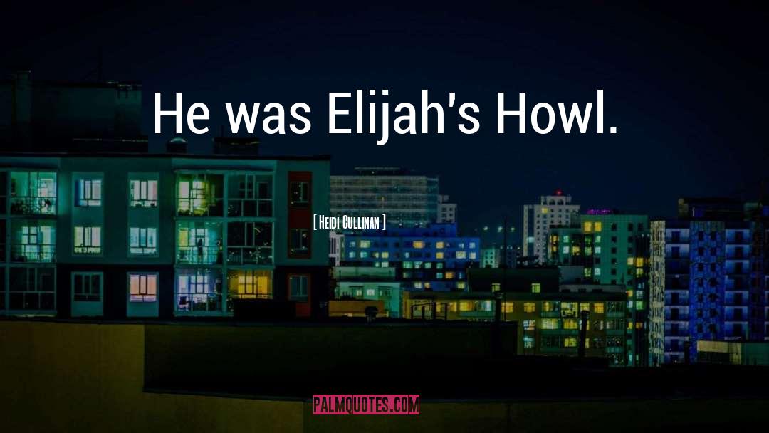 Heidi Cullinan Quotes: He was Elijah's Howl.