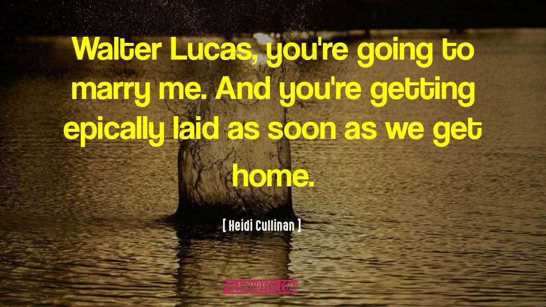 Heidi Cullinan Quotes: Walter Lucas, you're going to