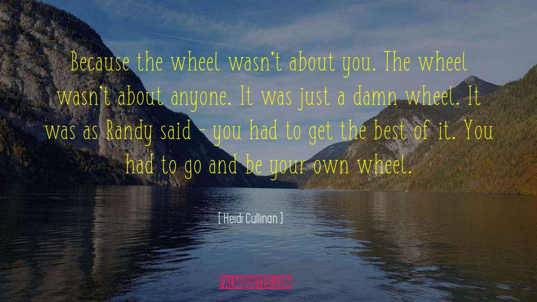 Heidi Cullinan Quotes: Because the wheel wasn't about