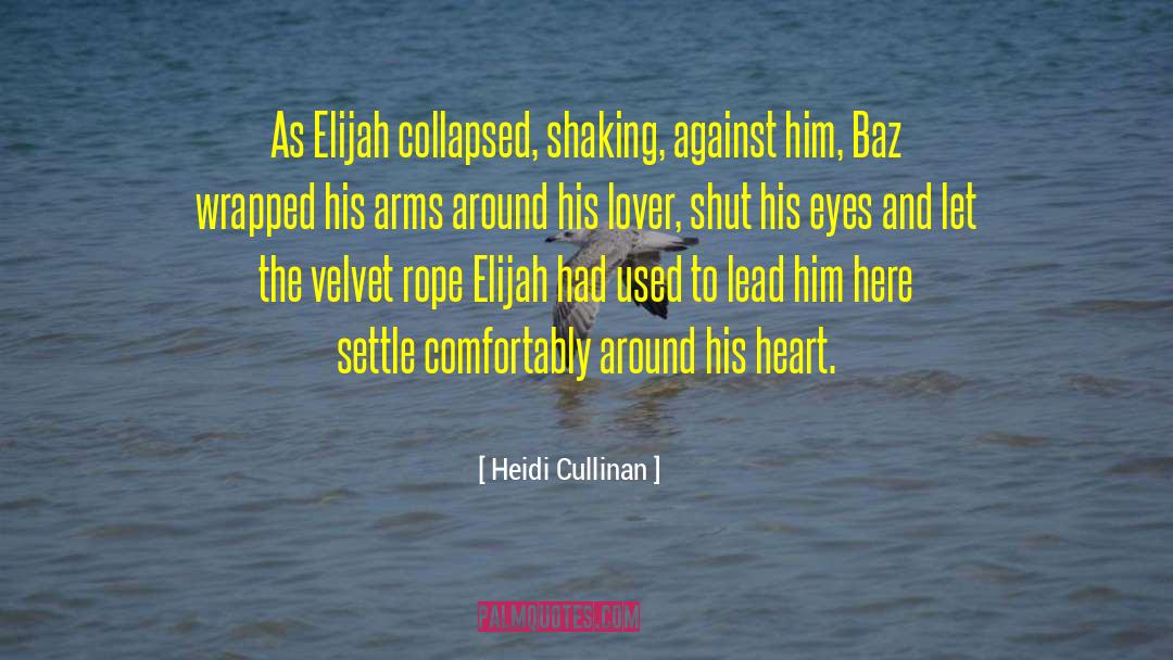 Heidi Cullinan Quotes: As Elijah collapsed, shaking, against