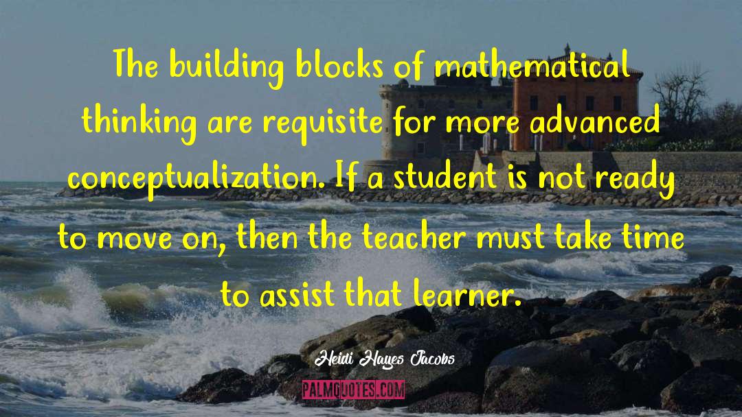 Heidi Hayes Jacobs Quotes: The building blocks of mathematical