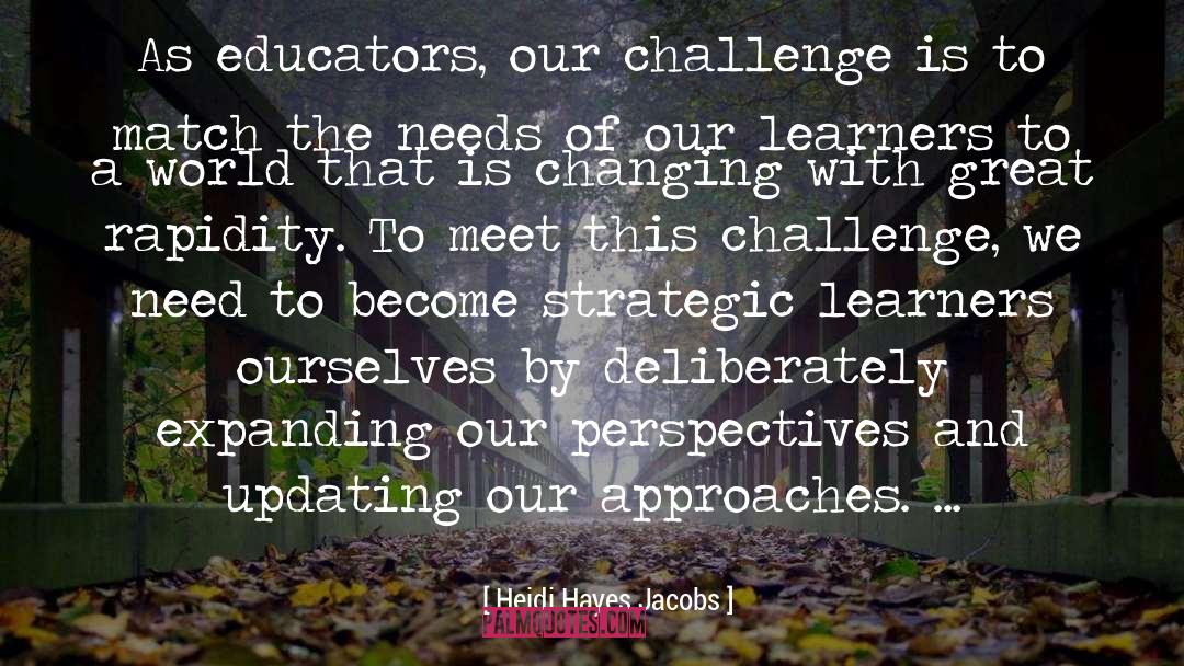 Heidi Hayes Jacobs Quotes: As educators, our challenge is