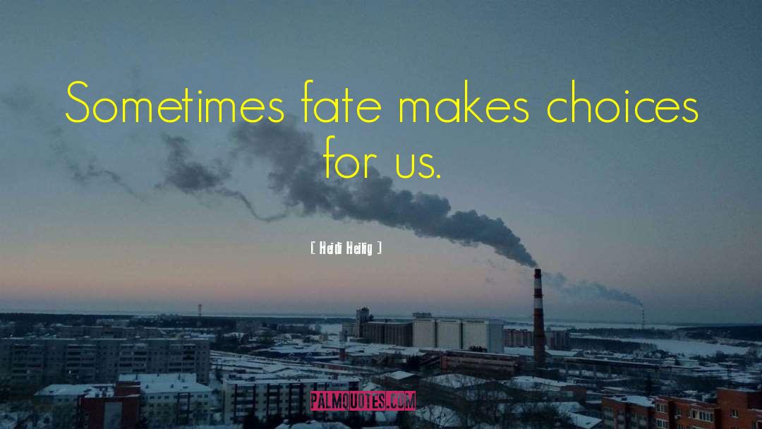 Heidi Heilig Quotes: Sometimes fate makes choices for