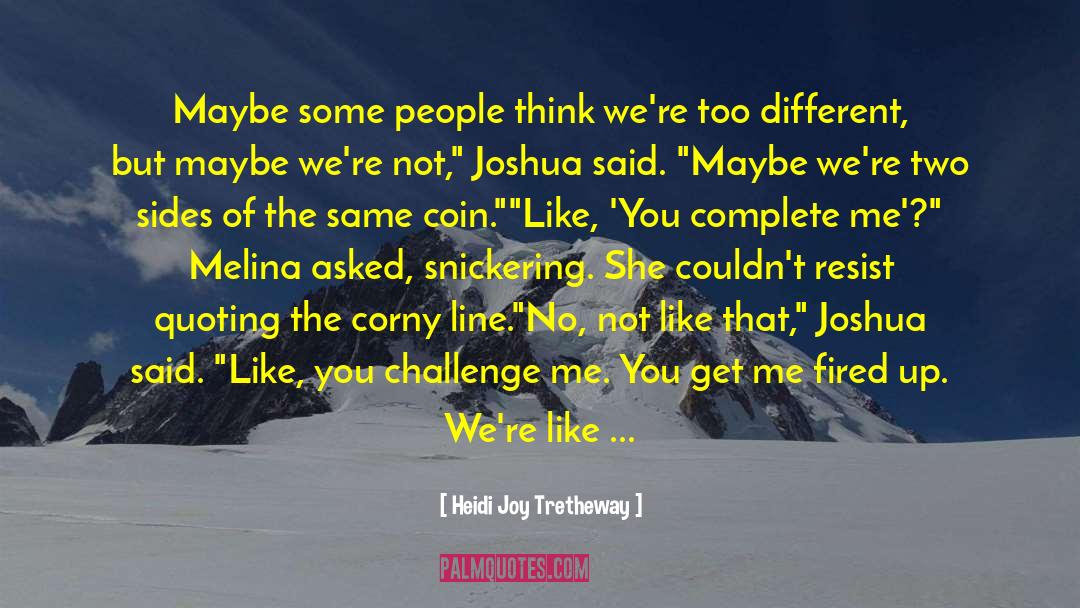 Heidi Joy Tretheway Quotes: Maybe some people think we're