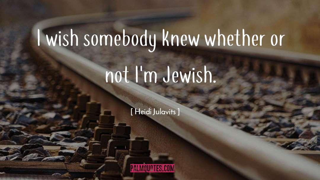 Heidi Julavits Quotes: I wish somebody knew whether