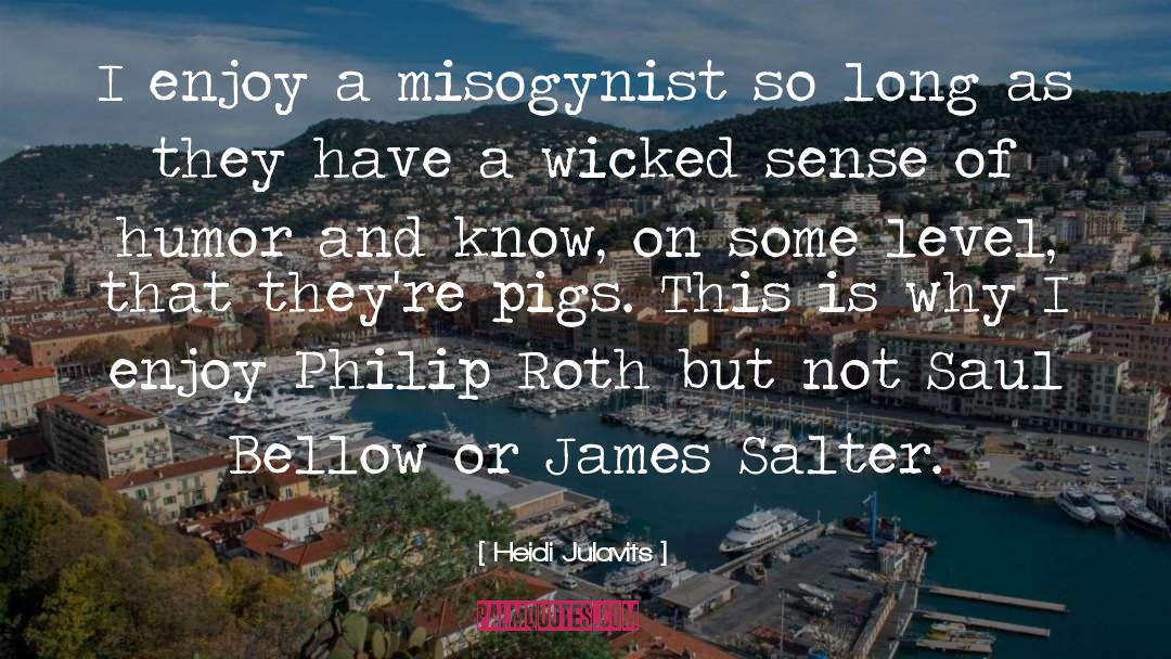 Heidi Julavits Quotes: I enjoy a misogynist so