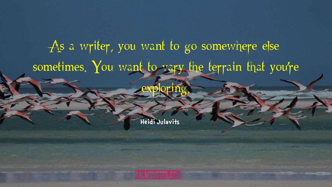 Heidi Julavits Quotes: As a writer, you want