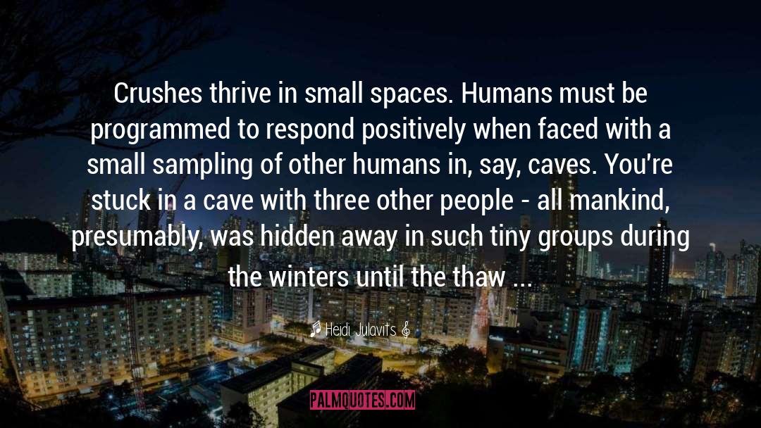 Heidi Julavits Quotes: Crushes thrive in small spaces.