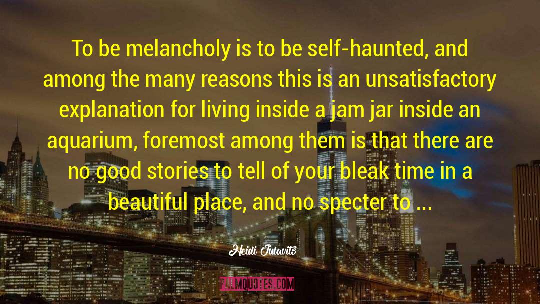 Heidi Julavits Quotes: To be melancholy is to