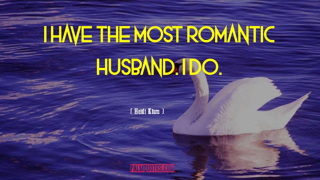 Heidi Klum Quotes: I have the most romantic