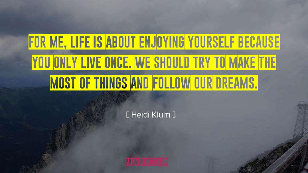 Heidi Klum Quotes: For me, life is about