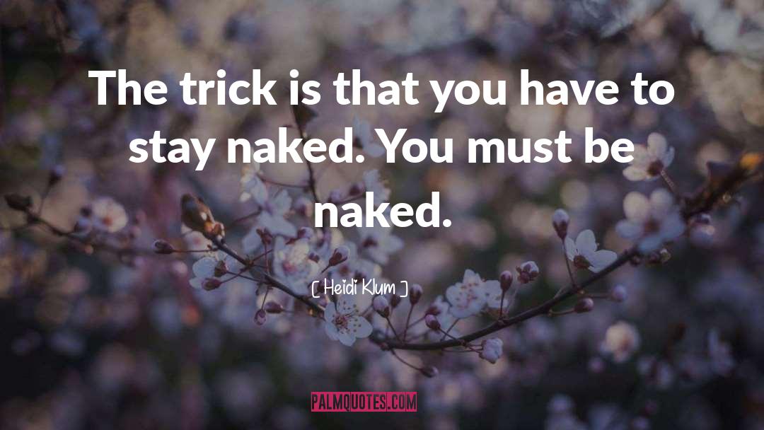 Heidi Klum Quotes: The trick is that you