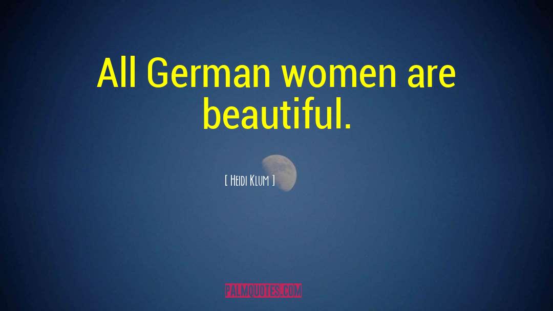 Heidi Klum Quotes: All German women are beautiful.