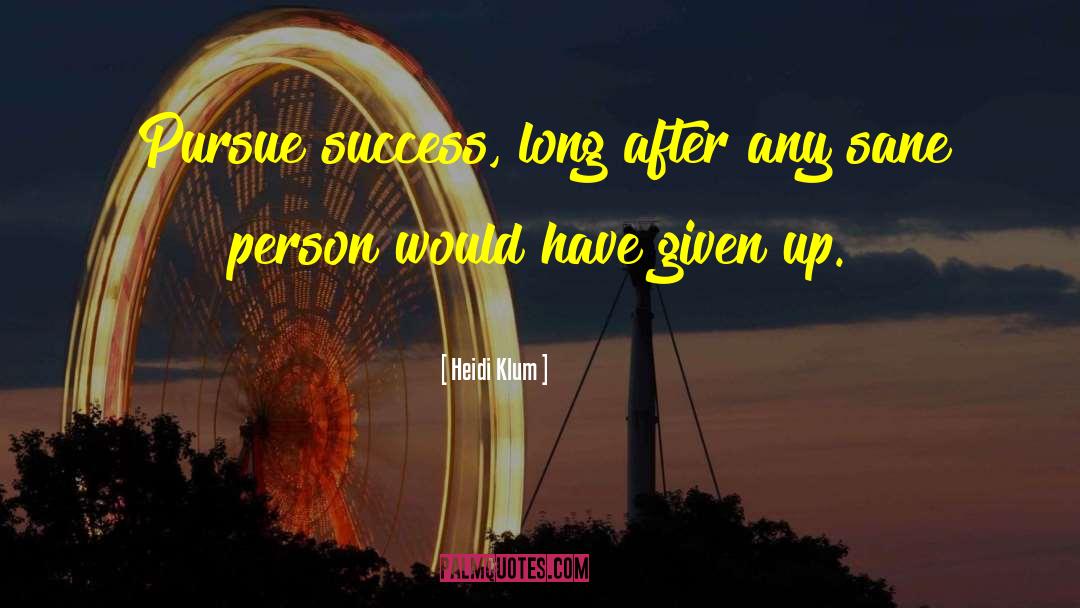 Heidi Klum Quotes: Pursue success, long after any