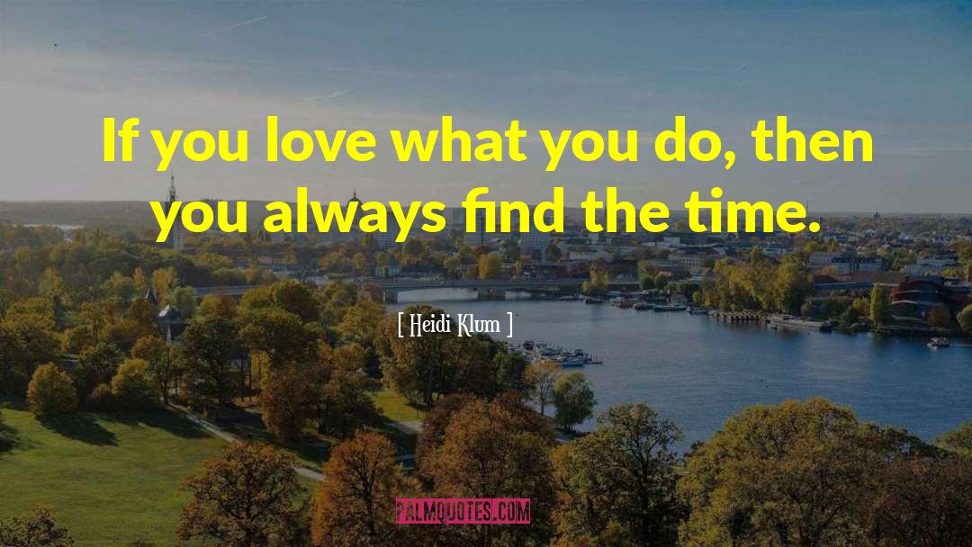 Heidi Klum Quotes: If you love what you