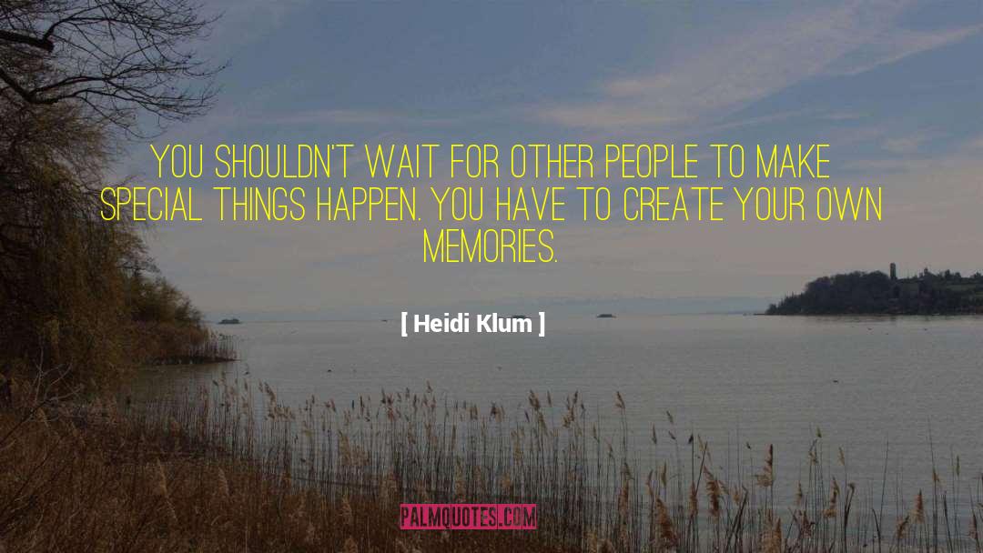 Heidi Klum Quotes: You shouldn't wait for other