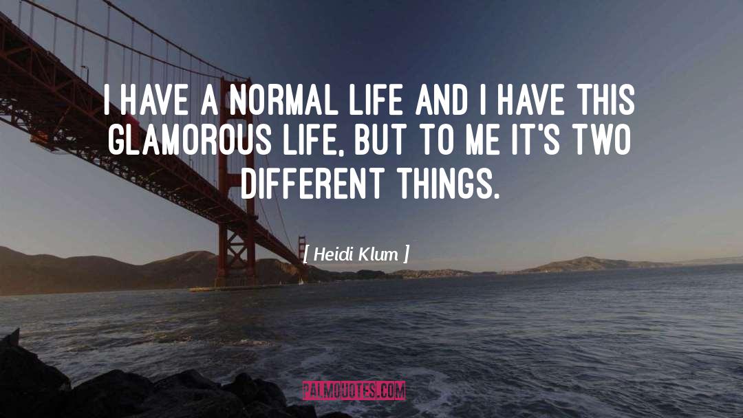 Heidi Klum Quotes: I have a normal life