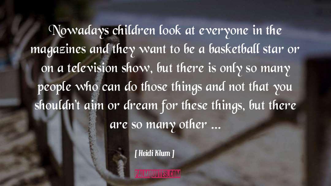 Heidi Klum Quotes: Nowadays children look at everyone