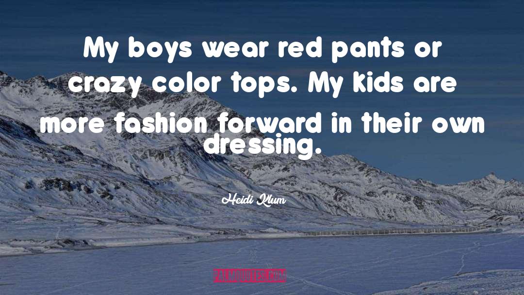 Heidi Klum Quotes: My boys wear red pants