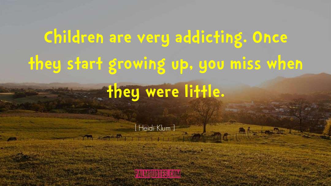 Heidi Klum Quotes: Children are very addicting. Once