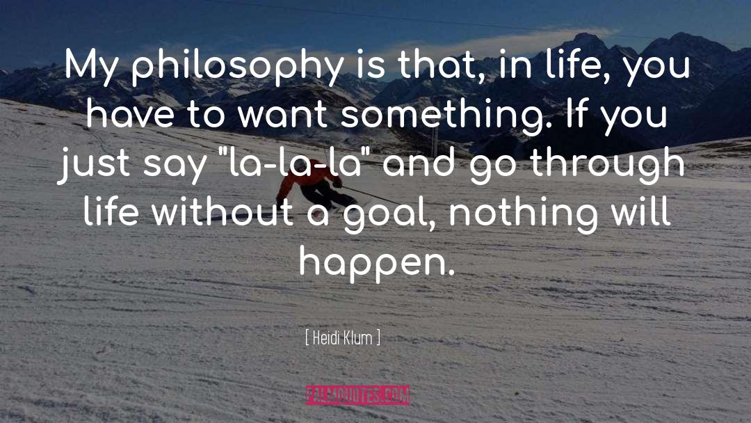 Heidi Klum Quotes: My philosophy is that, in