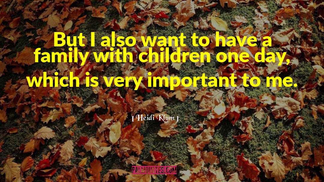 Heidi Klum Quotes: But I also want to