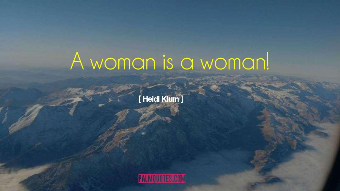 Heidi Klum Quotes: A woman is a woman!