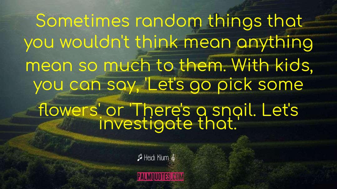 Heidi Klum Quotes: Sometimes random things that you
