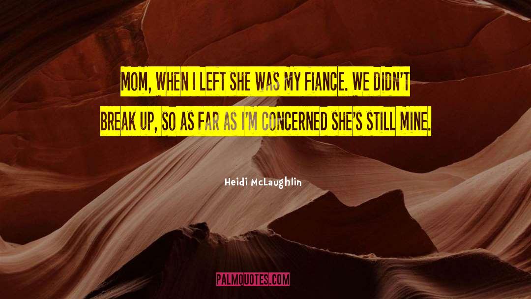 Heidi McLaughlin Quotes: Mom, When I left she