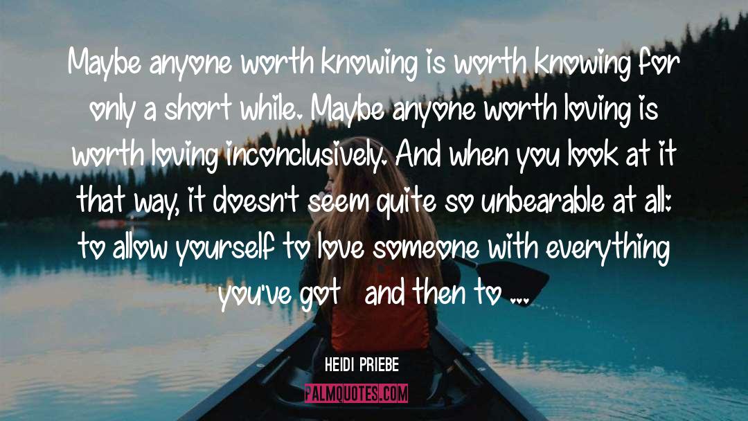 Heidi Priebe Quotes: Maybe anyone worth knowing is