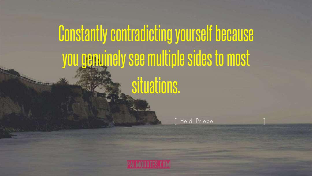 Heidi Priebe Quotes: Constantly contradicting yourself because you