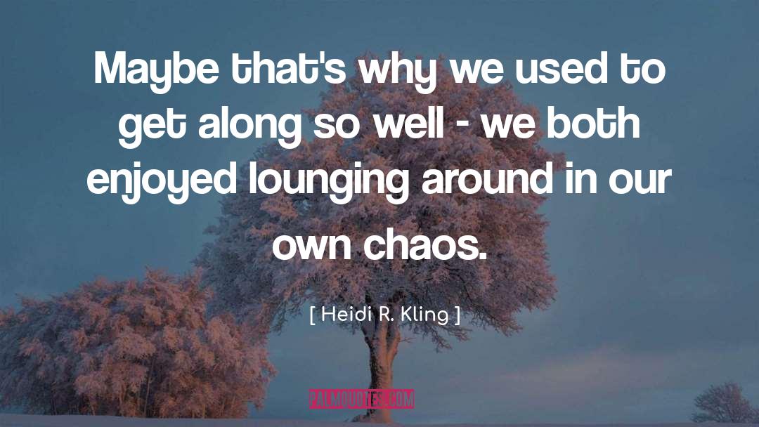 Heidi R. Kling Quotes: Maybe that's why we used