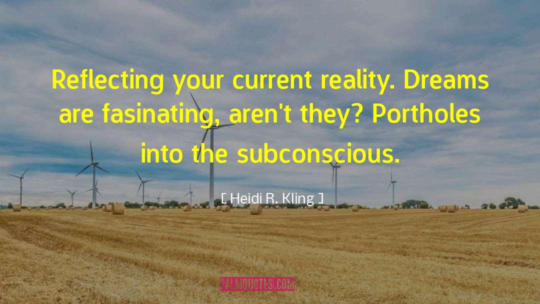 Heidi R. Kling Quotes: Reflecting your current reality. Dreams