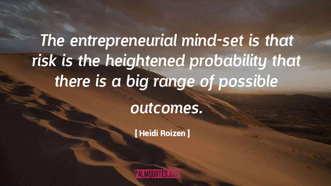 Heidi Roizen Quotes: The entrepreneurial mind-set is that