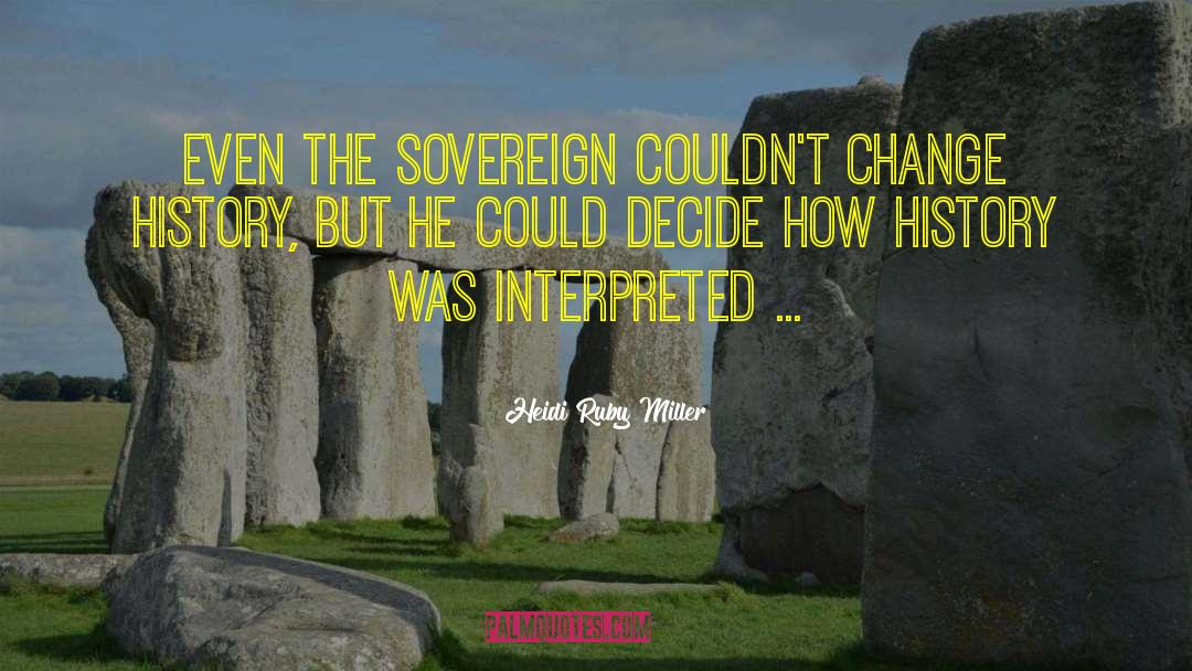 Heidi Ruby Miller Quotes: Even the Sovereign couldn't change