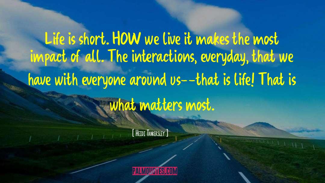 Heidi Tankersley Quotes: Life is short. HOW we