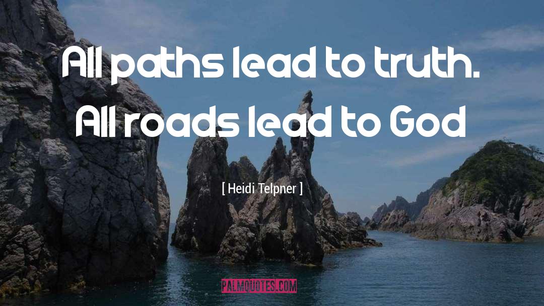 Heidi Telpner Quotes: All paths lead to truth.