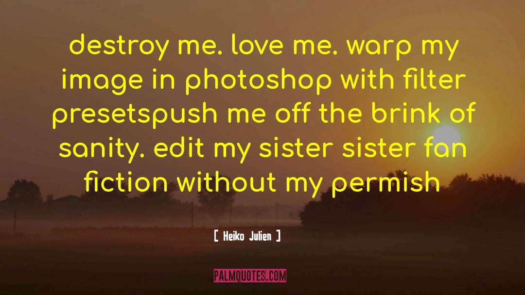 Heiko Julien Quotes: destroy me. love me. warp