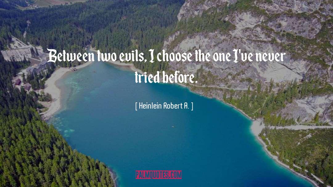 Heinlein Robert A. Quotes: Between two evils, I choose