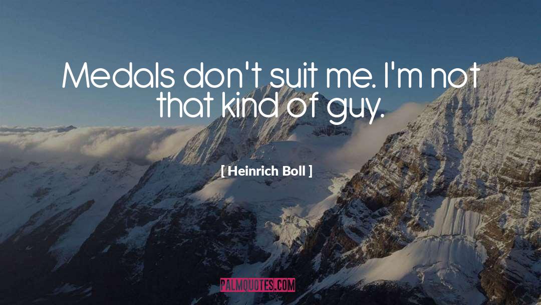 Heinrich Boll Quotes: Medals don't suit me. I'm