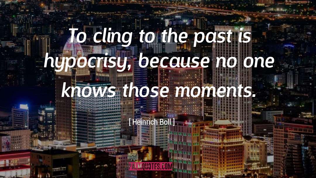 Heinrich Boll Quotes: To cling to the past