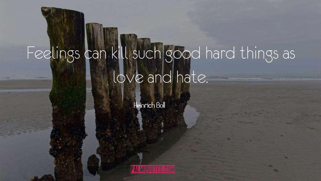 Heinrich Boll Quotes: Feelings can kill such good