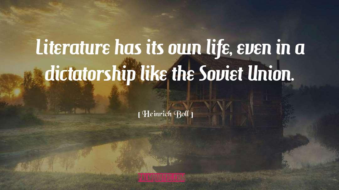 Heinrich Boll Quotes: Literature has its own life,