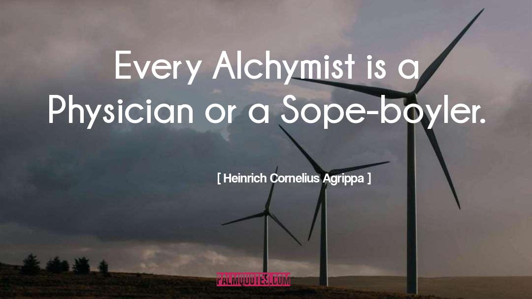 Heinrich Cornelius Agrippa Quotes: Every Alchymist is a Physician